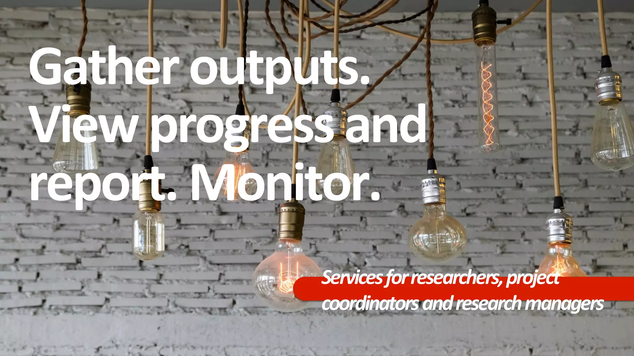 Gatheroutputs.
View progressand
report. Monitor.
Servicesforresearchers,project
coordinatorsandresearchmanagers
 
