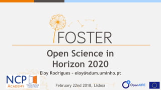 Open Science in
Horizon 2020
Eloy Rodrigues – eloy@sdum.uminho.pt
February 22nd 2018, Lisboa
 