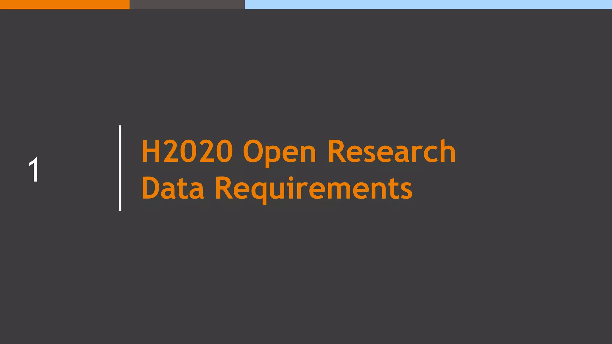 H2020 Open Research
Data Requirements
1
 
