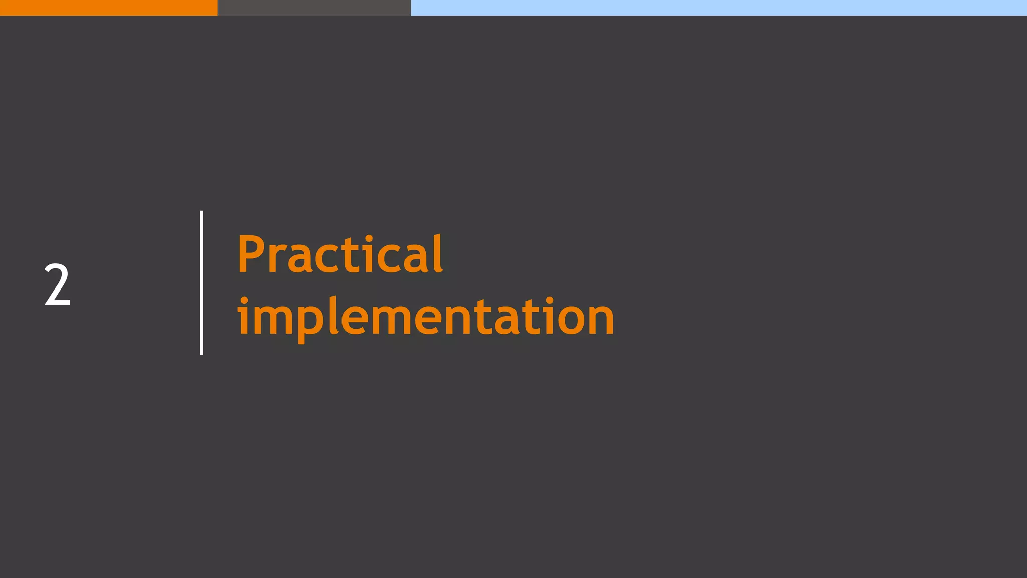 Practical
implementation
2
 