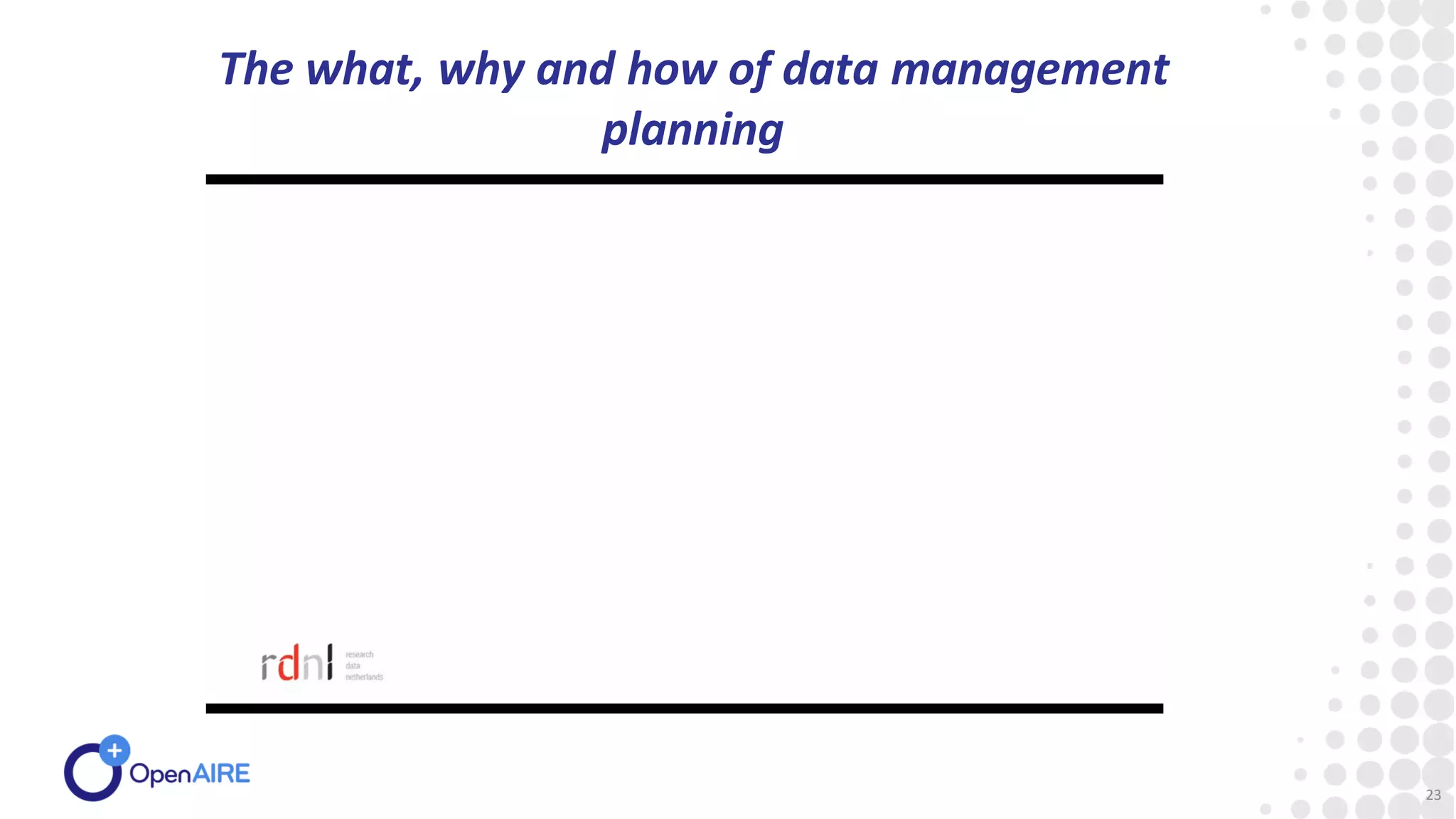 The what, why and how of data management
planning
23
 