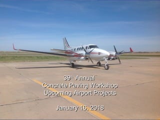 3939thth
AnnualAnnual
Concrete Paving WorkshopConcrete Paving Workshop
Upcoming Airport ProjectsUpcoming Airport Projects
January 16, 2018January 16, 2018
 