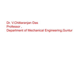 Dr. V.Chittaranjan Das
Professor ,
Department of Mechanical Engineering,Guntur
 