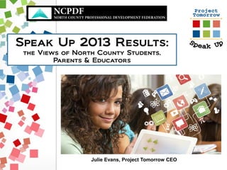 Speak Up 2013 Results:
the Views of North County Students,
Parents & Educators
Julie Evans, Project Tomorrow CEO
 