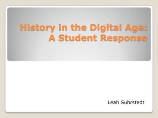 History in the Digital Age: A Student Response Leah Suhrstedt 