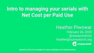 Intro to managing your serials with
Net Cost per Paid Use
Heather Piwowar
February 26, 2020
@researchremix
heather@ourresearch.org
Hosted by ALCTS, the Association for Library Collections and Technical Services
 