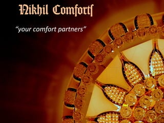 Nikhil Comforts
“your comfort partners”
 