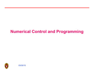 03/30/15
Numerical Control and Programming
 