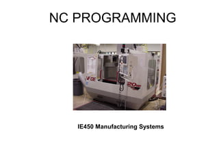 NC PROGRAMMING
IE450 Manufacturing Systems
 