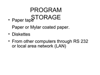 PROGRAM
STORAGE• Paper tape
Paper or Mylar coated paper.
• Diskettes
• From other computers through RS 232
or local area network (LAN)
 