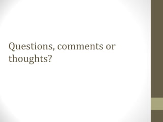 Questions, comments or
thoughts?
 