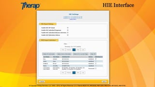 HIE Interface
© Copyright Therap Services, LLC. 2003 - 2016, All Rights Reserved. U.S. Patents #8281370, #8528056, #8613054, #8615790, #8739253, #8819785,
 