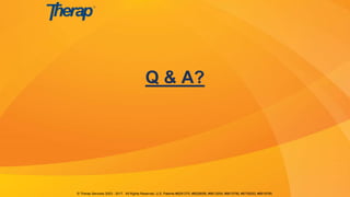 © Therap Services 2003 - 2017. All Rights Reserved. U.S. Patents #8281370, #8528056, #8613054, #8615790, #8739253, #8819785.
Q & A?
 