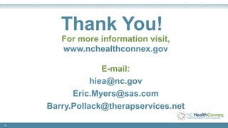 Thank You!
52
For more information visit,
www.nchealthconnex.gov
E-mail:
hiea@nc.gov
Eric.Myers@sas.com
Barry.Pollack@therapservices.net
 