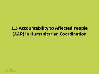 1.3 Accountability to Affected People
(AAP) in Humanitarian Coordination
 