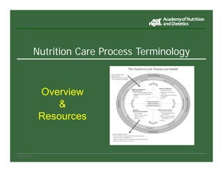 Nutrition Care Process Terminology
6/20/2014
Overview
&
Resources
 