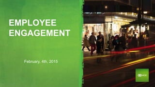 EMPLOYEE
ENGAGEMENT
February, 4th, 2015
 