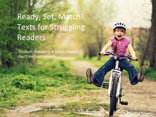 Ready, Set, Match!
Texts for Struggling
Readers
Elizabeth Swaggerty & Faison Powers
East Carolina University
 