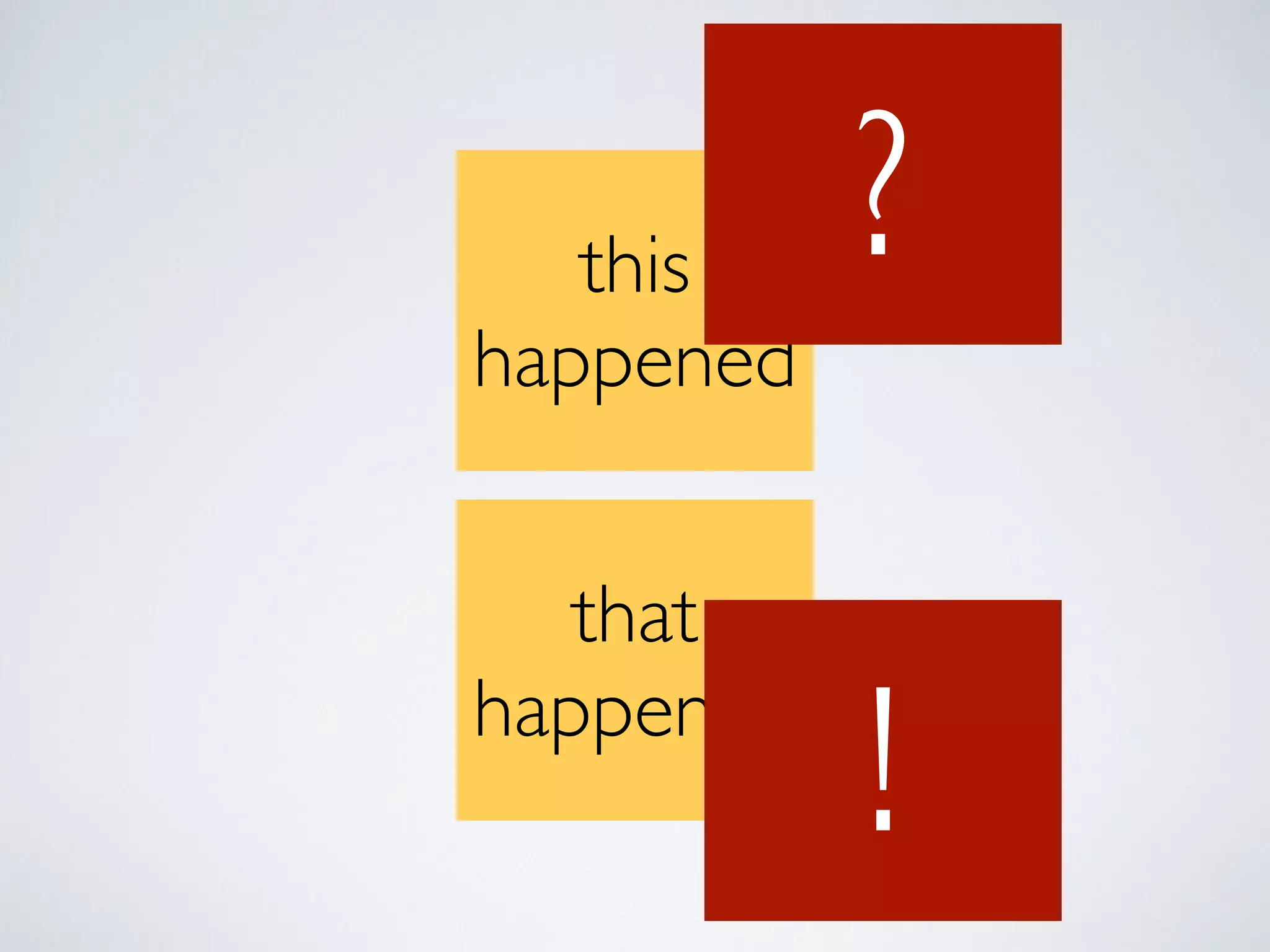 this
happened
that
happened
!
?
 