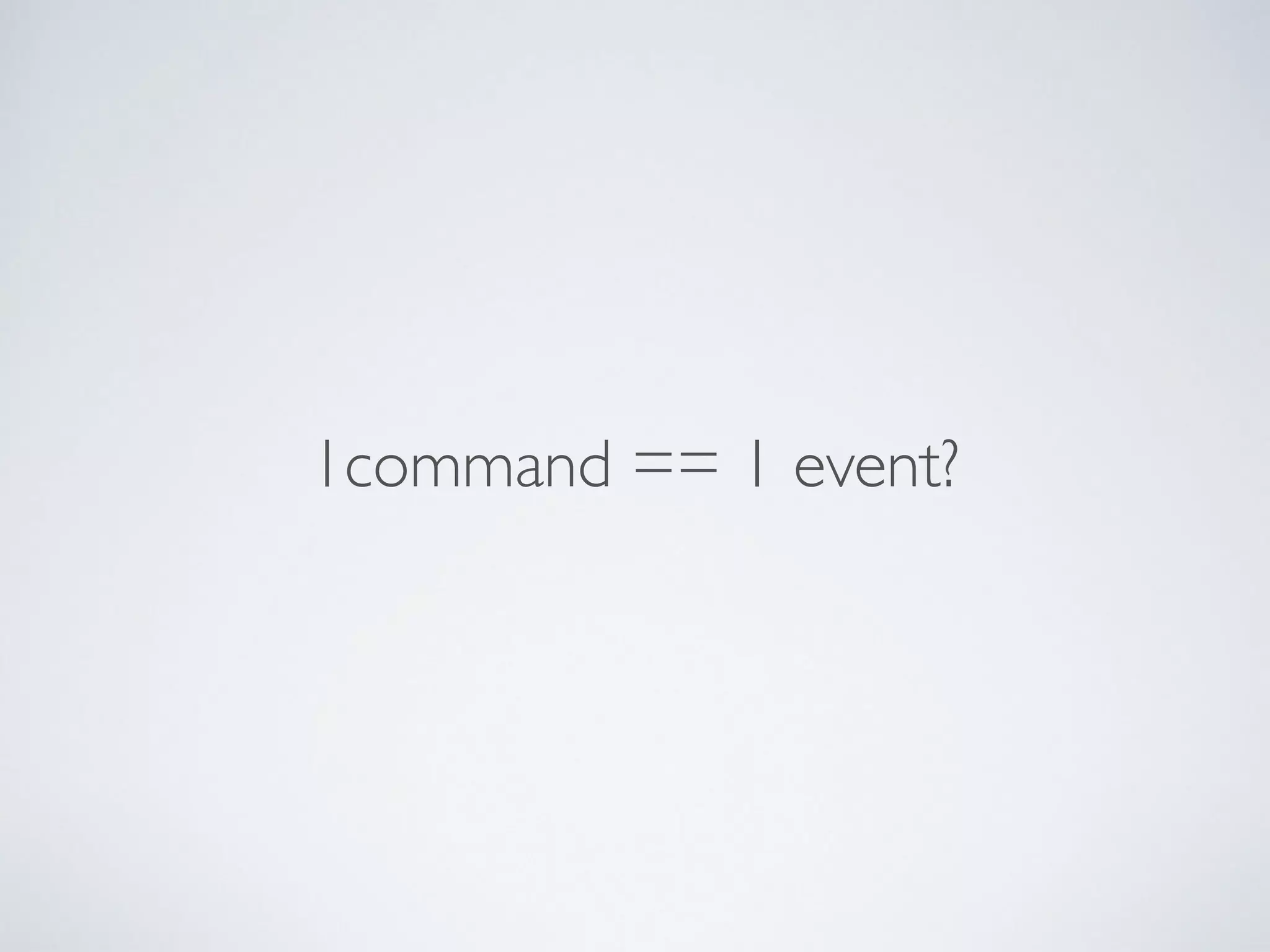 1command == 1 event?
 