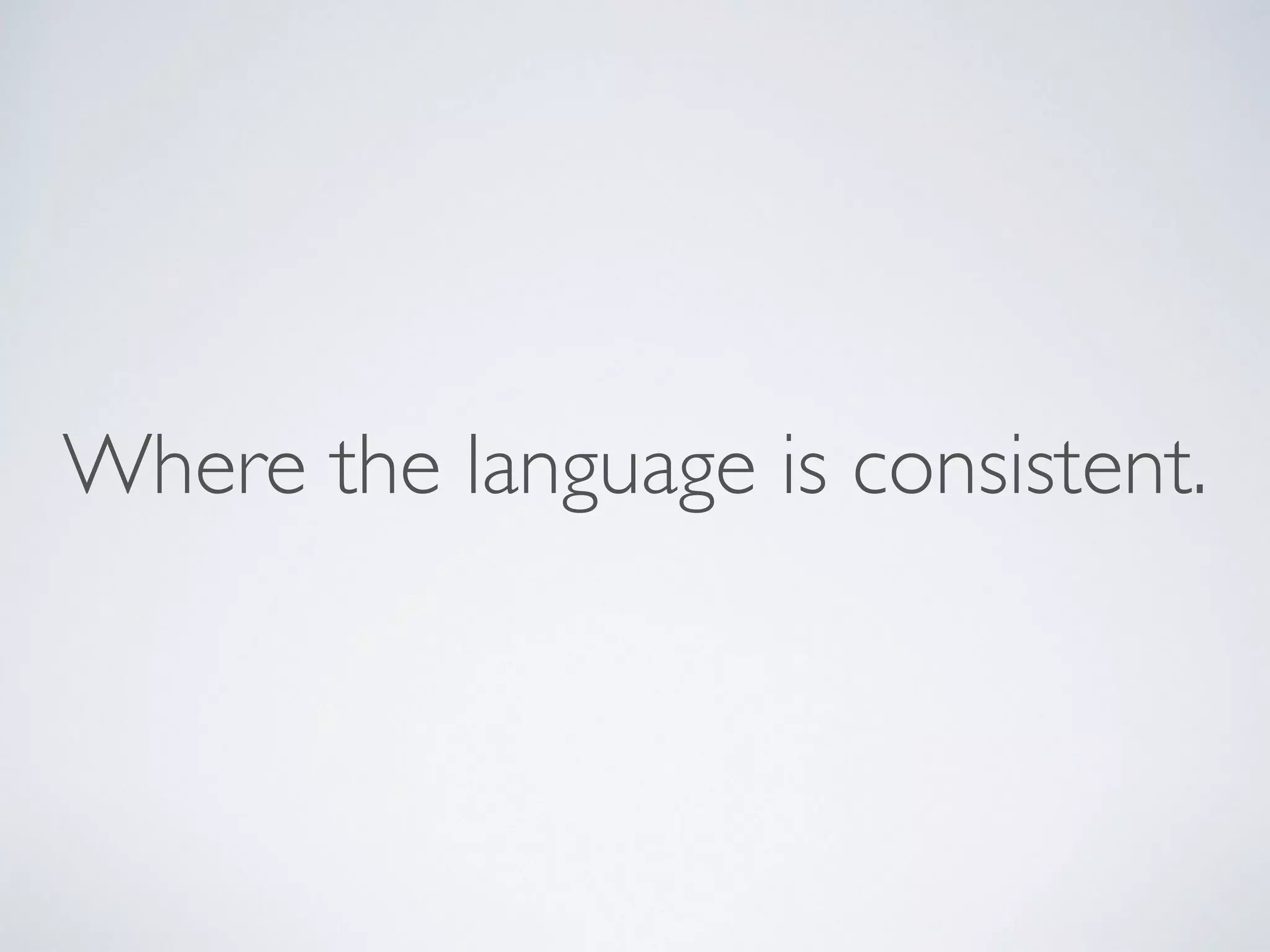 Where the language is consistent.
 