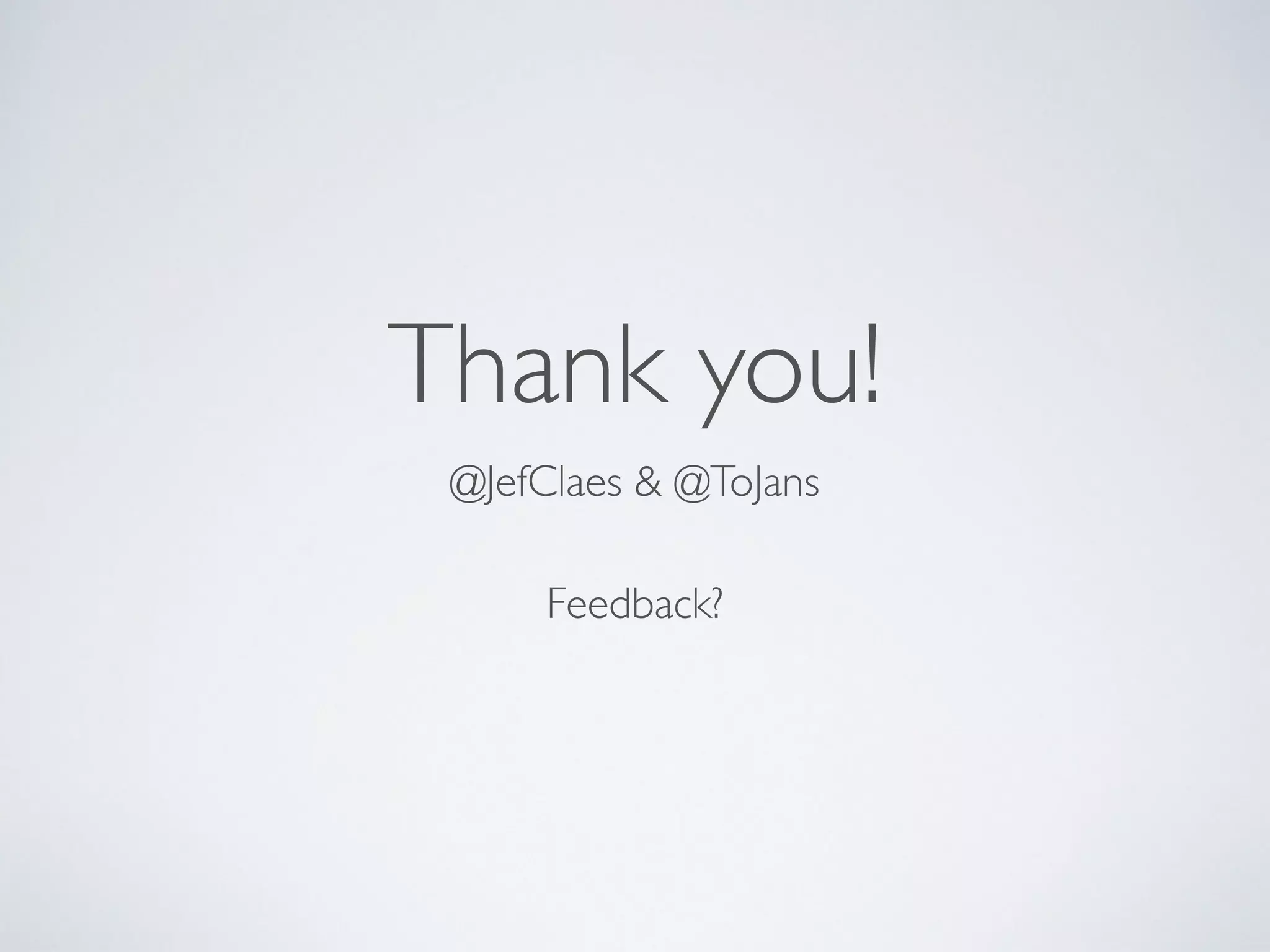 Thank you! 
@JefClaes & @ToJans 
 
Feedback?
 