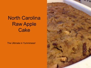 North Carolina
 Raw Apple
    Cake

The Ultimate in Yumminess!
 