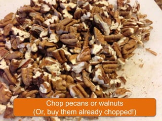 Chop pecans or walnuts
(Or, buy them already chopped!)
 