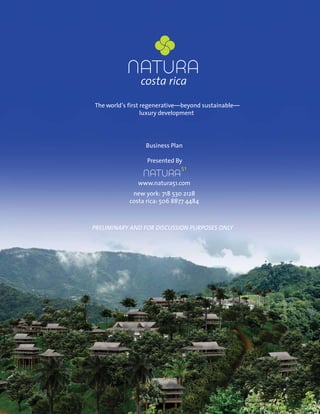 Natura Costa Rica                     FOR DISCUSSION PURPOSES ONLY
Business Plan




Conﬁdential and Proprietary                                          1
©All Rights Reserved, Natura51 Inc.
 