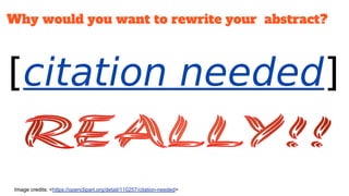 Image credits: <https://openclipart.org/detail/110257/citation-needed>
Why would you want to rewrite your abstract?
 