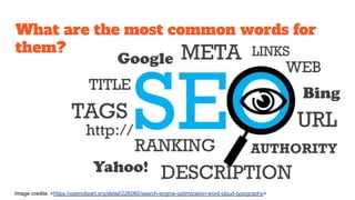 What are the most common words for
them?
Image credits: <https://openclipart.org/detail/226080/search-engine-optimization-word-cloud-typography>
 