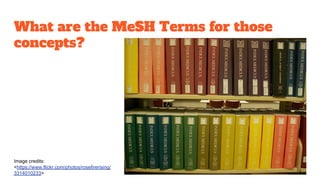 What are the MeSH Terms for those
concepts?
Image credits:
<https://www.flickr.com/photos/rosefirerising/
3314010233>
 