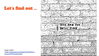 Let’s find out …
Image credits:
<https://openclipart.org/detail/237029/Seek-a
nd-you-will-find-photocopy>
 