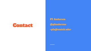 Contact
PF Anderson
@pfanderson
<pfa@umich.edu>
 