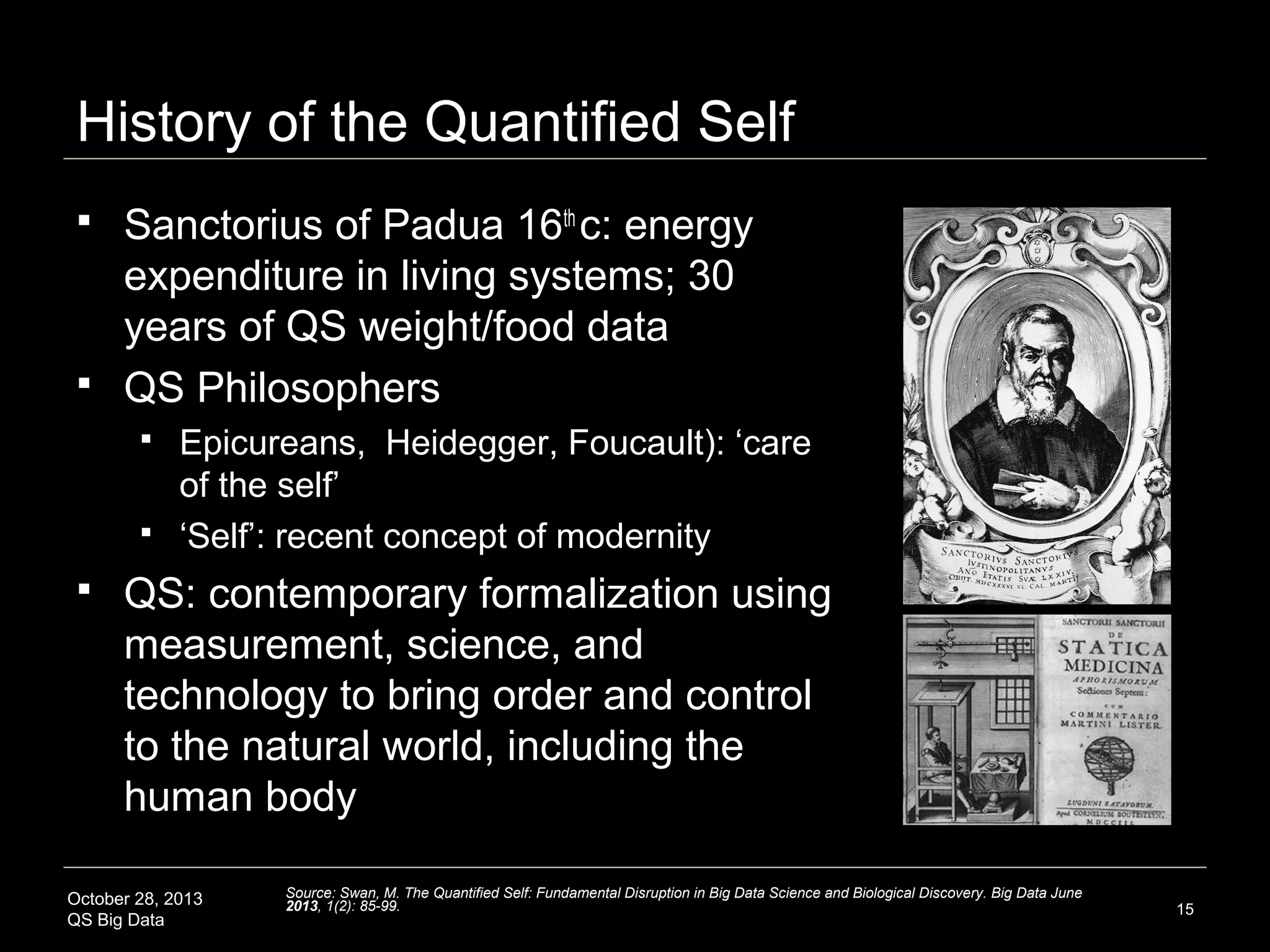 QS Experimentation Motivation and Features


DIYgenomics QS Study (n=37)



Desired outcome: optimality and
improvement (vs pathology resolution)






Personalized intervention for depression,
low energy, sleep quality, productivity, and
cognitive alertness

Rapid experimental iteration through
solutions and kinds of solutions
Resolution point found within weeks
Pragmatic problem-solving focus, little
introspection

October 28, 2013
QS Big Data

Source: DIYgenomics Knowledge Generation through Self-Experimentation Study
http://genomera.com/studies/knowledge-generation-through-self-experimentation

15

 