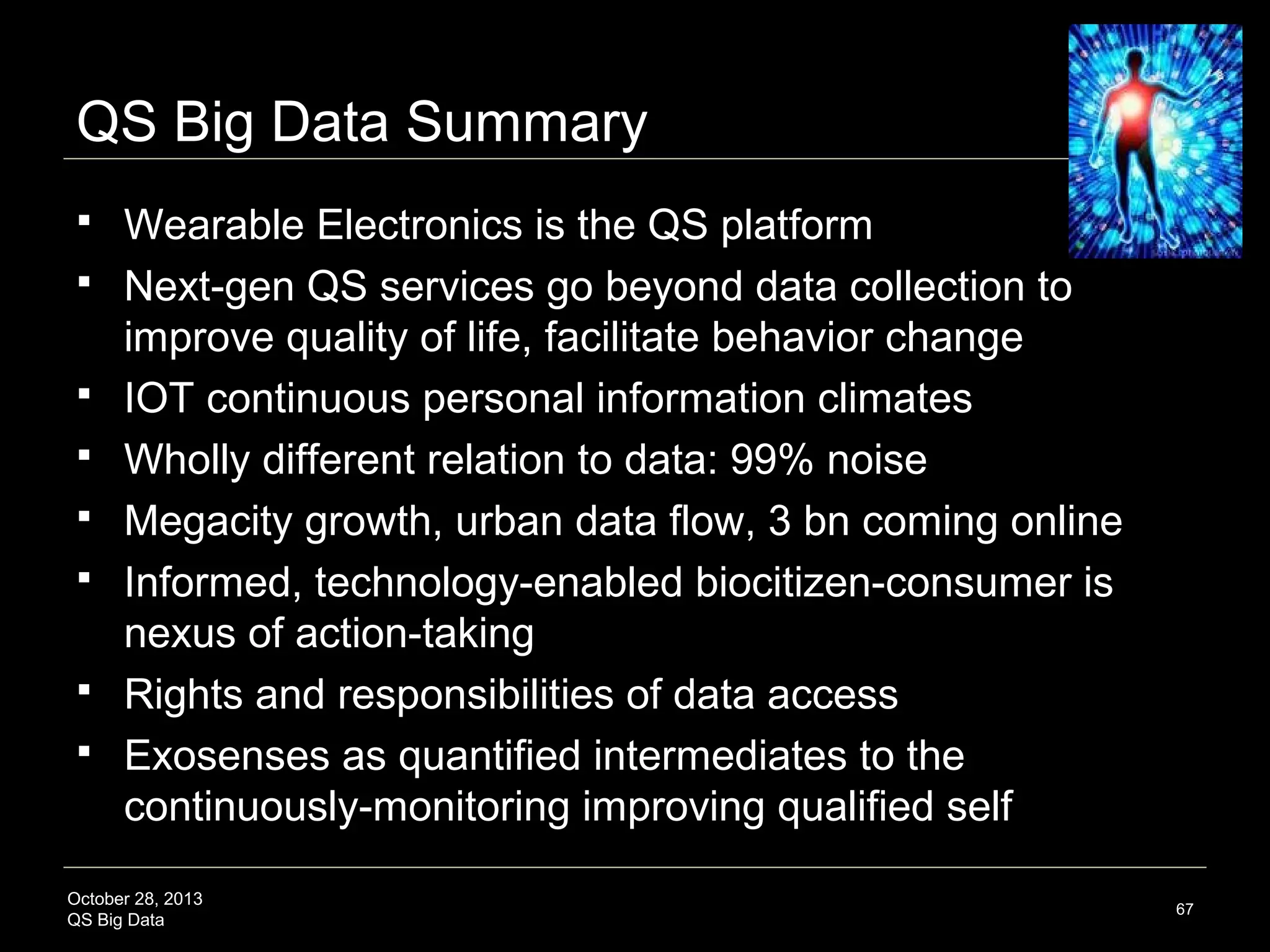 Heidegger and Big Data


Technology is not good or bad in
itself, technology is an enabler, not a
means to an end (Kant: end not
means)



Our attunement to the background
of technology as a capacity for
revealing the world could help us
away from our lostness in daily
projects to see the possibilities for
the true meaningfulness of our being

October 28, 2013
QS Big Data

Source: Heidegger, M. The Question Concerning Technology, 1954

67

 