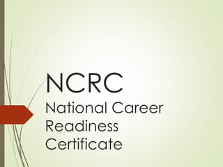 NCRC
National Career
Readiness
Certificate
 
