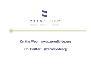 On the Web: www.zerodivide.org

  On Twitter: @zerodivideorg
 