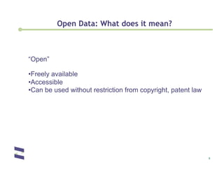 Open Data: What does it mean?



“Open”

• Freely available
• Accessible
• Can be used without restriction from copyright, patent law




                                                               6
 
