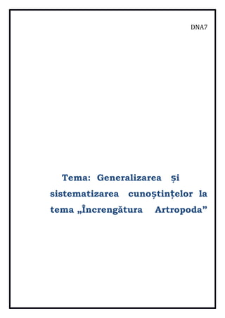 DNA7
Tema: Generalizarea și
sistematizarea cunoștințelor la
tema „Încrengătura Artropoda”
 