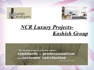 NCR Luxury Projects- 
Kashish Group 
 