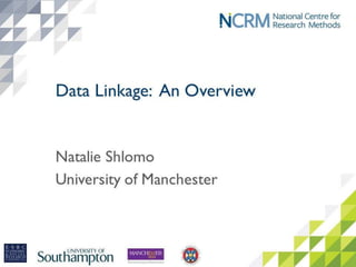 January 2017
Data Linkage: An Overview
Natalie Shlomo – University of Manchester
1
 