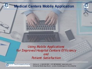 Call us at : +1 609 945 9281 | + 91 9874490800 | www.ncrts.com
Enterprise Mobile App Room – a suite of mobile apps for the enterprise
Medical Centers Mobile Application
Using Mobile Applications
for Improved Hospital Centers Efficiency
and
Patient Satisfaction
 