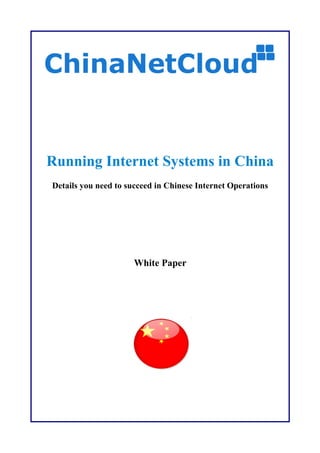 Running Internet Systems in China
Details you need to succeed in Chinese Internet Operations
White Paper
 