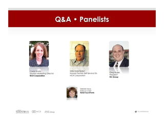 Q&A • Panelists




Carrie Smola                      Mike Inderrieden
                                  Human Factors Self-Service Dir.   Greg Buzek
Solution Marketing Director
                                  NCR Corporation                   President
NCR Corporation
                                                                    IHL Group



                                 Moderator

                                             Debbie Hauss
                                             Editor-in-Chief
                                             Retail TouchPoints




                                                                                 #LiveWebinar
 