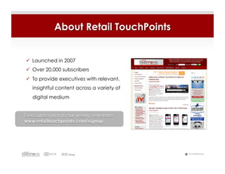About Retail TouchPoints


  Launched in 2007
  Over 20,000 subscribers
  To provide executives with relevant,
   insightful content across a variety of
   digital medium


Free subscription to our weekly newsletter:
www.retailtouchpoints.com/signup




                                              #LiveWebinar
 