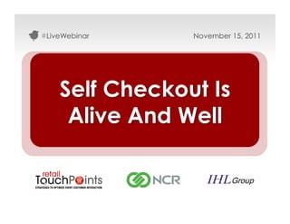 #LiveWebinar    November 15, 2011




    Self Checkout Is
     Alive And Well


                            #LiveWebinar
 