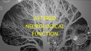 ALTERED
NEUROLOGICAL
FUNCTION
 