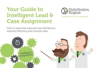 Your Guide to
Intelligent Lead &
Case Assignment
How to automate lead and case distribution,
improve efficiency and increase sales
 