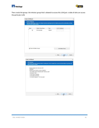 ENG. AHMED GAMIL 65
Then createthe igroup: the initiator group that's allowed to access this LUN (just a table of who can access
the particular LUN)
 